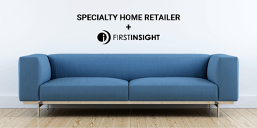 Specialty Home Retailer and First Insight Case Study